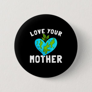 Love Your Mother Funny Environmentally Friendly Ea 2 Inch Round Button