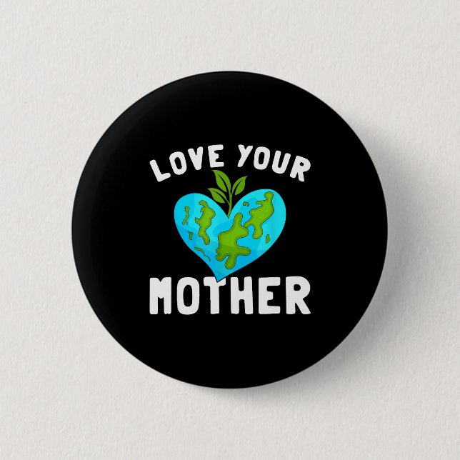Love Your Mother Funny Environmentally Friendly Ea 2 Inch Round Button (Front)