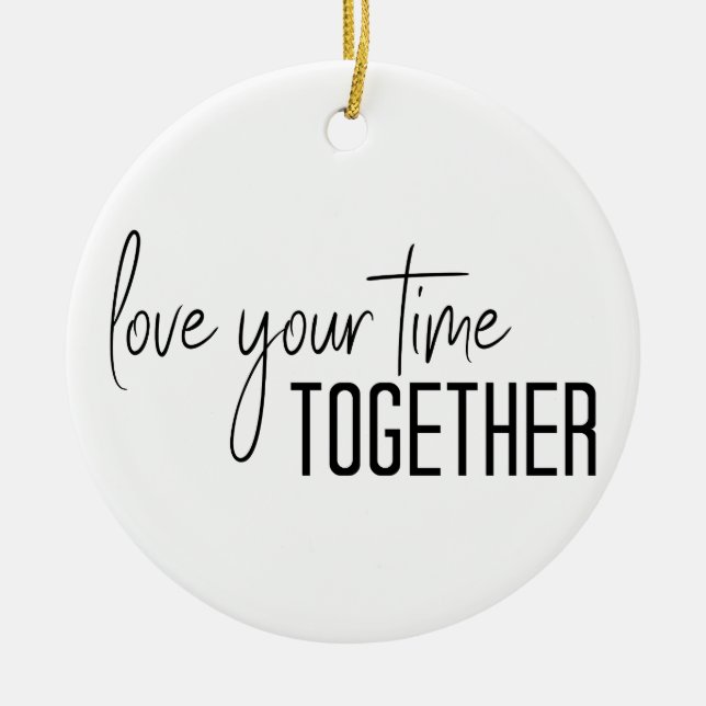 Love Your Time Together Ceramic Ornament (Front)