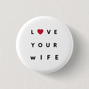 Love Your Wife T-Shirt 1 Inch Round Button
