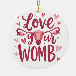 Love Your Womb Uterus Abortion Body Positivty Ceramic Ornament