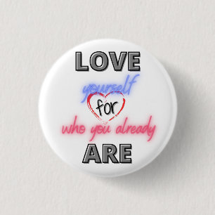 Love yourself for who you already are 1 inch round button