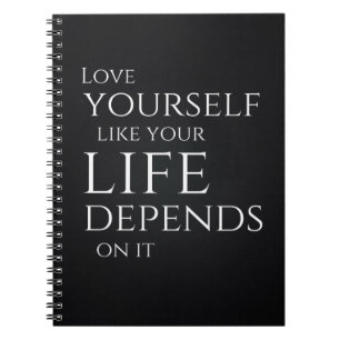 Love Yourself Like Your Life Depends On It Notebook