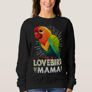 Lovebird Mom Bird lover Parrot Women Love Birds Mo Sweatshirt