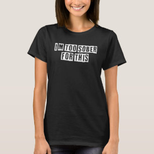 Lovely  Cool Sarcastic I'm Too Sober For This T-Shirt