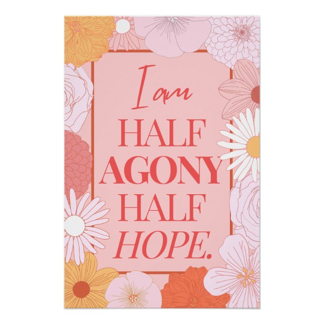 Lovely Floral Quote I Am Half Agony Half Hope - Ja Poster (Front)