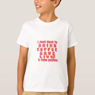 Lovely I just want to Drink Coffee Save Lives and T-Shirt