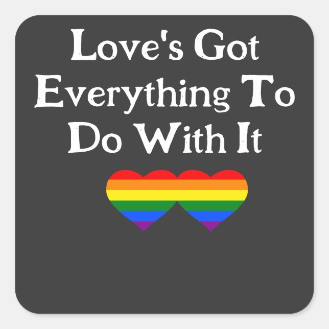 LOVE'S GOT EVERYTHING TO DO WITH IT PRIDE  SQUARE STICKER (Front)
