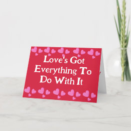 LOVE'S GOT EVERYTHING TO DO WITH IT VALENTINES DAY HOLIDAY CARD