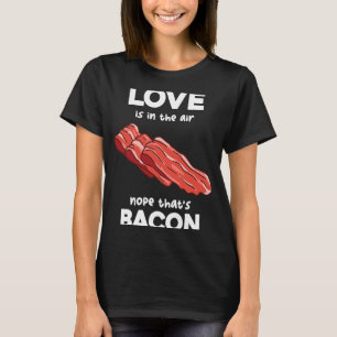 Love's In The Airs Nope That's Bacon Breakfast Mea T-Shirt