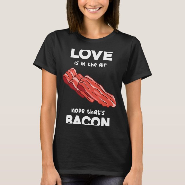 Love's In The Airs Nope That's Bacon Breakfast Mea T-Shirt (Front)