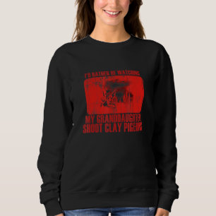 Loving Rather Be Watching Granddaughter Shoot Clay Sweatshirt