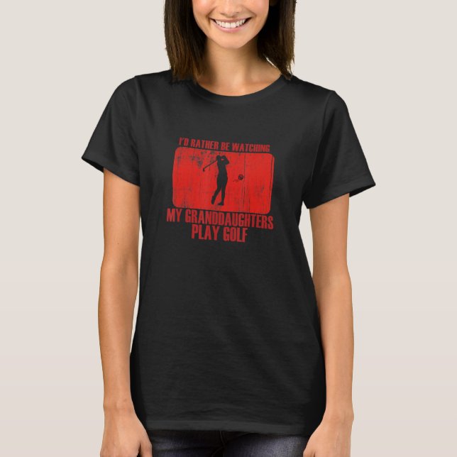 Loving Rather Be Watching Granddaughters Play Golf T-Shirt (Front)
