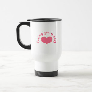 Loving you is easy Romantic Quote Valentine's Day Travel Mug