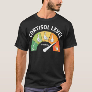 Low Cortisol Levels Goose Cortisol Level T-Shirt
