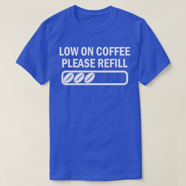 Low on Coffee funny saying caffeine 2 T-Shirt (Design Front)