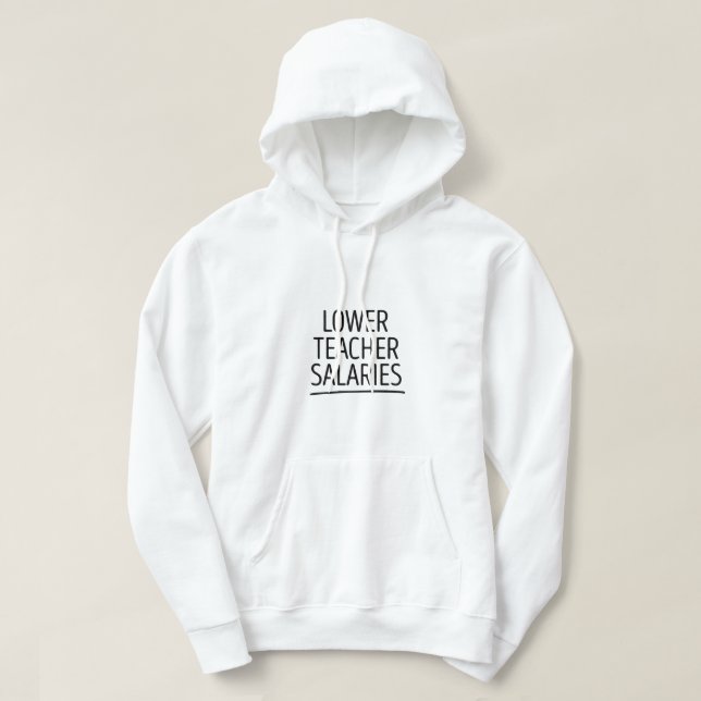 Lower Teacher Salaries Hoodie (Design Front)