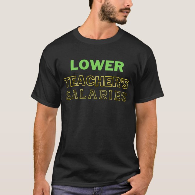 Lower Teacher's Salaries T-Shirt (Front)