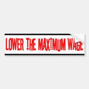 Lower the Maximum Wage Bumper Sticker
