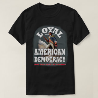 Loyal Only To American Democracy, Not The Fascist T-Shirt