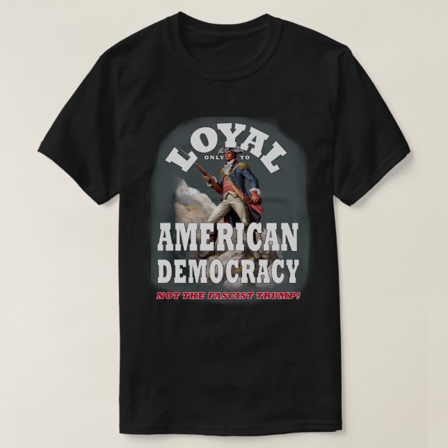Loyal Only To American Democracy, Not The Fascist T-Shirt (Design Front)