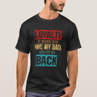 Loyalty Is When You Have My Back Behind My Back