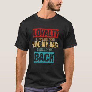 Loyalty Is When You Have My Back Behind My Back T-Shirt