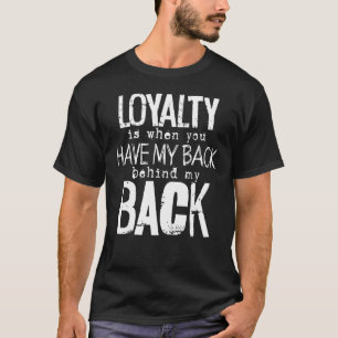 Loyalty Is When You Have My Back Behind My Back T-Shirt