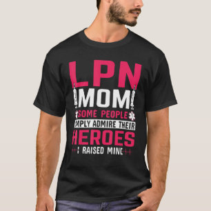 LPN Mom Some People Simply Admire Their Heroes I R T-Shirt