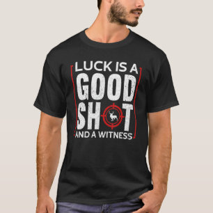 Luck Is A Good Shot And A Witness Hunting Hunting T-Shirt
