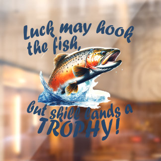 "Luck may hook the fish, but skill lands a trophy" Window Cling