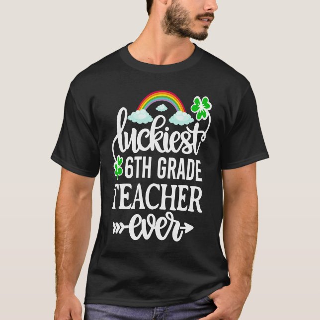 Luckiest 6th Grade Teacher Ever   St Patricks Day T-Shirt (Front)