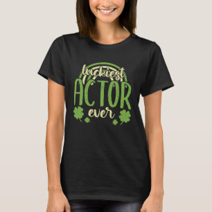 Luckiest Actor Ever  St Patricks Day Shamrock T-Shirt