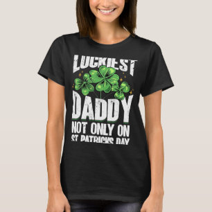 Luckiest Daddy Not Only On St Patrick's Day 1 T-Shirt