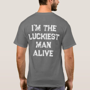 Luckiest Man Alive in The Planet T-Shirt