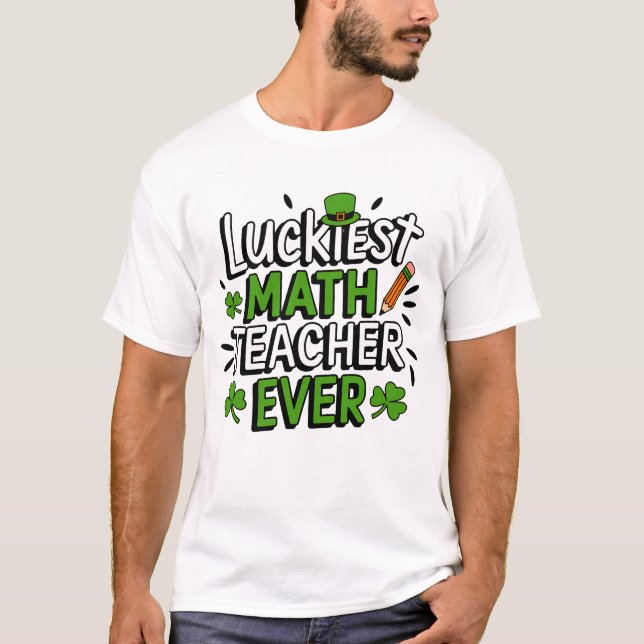 Luckiest Math Teacher Ever - St. Patrick’s Day T-Shirt (Front)
