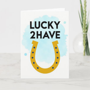Lucky 2 Have You Greeting Card