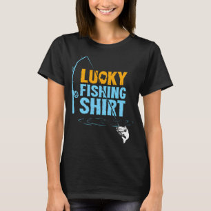 "Lucky Fishing 	 For A Fisherman" T-Shirt