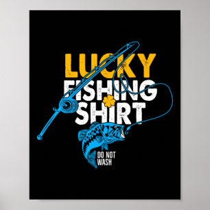 Lucky Fishing Shirt Do Not Wash For A Fisherman  Poster