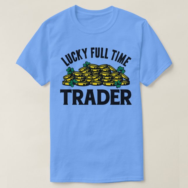 Lucky Full Time Trader 1 T-Shirt (Design Front)