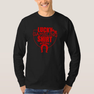 Lucky Gambling  Quote For Casino Gamblers Party  7 T-Shirt