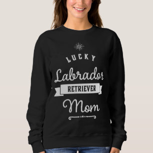 Lucky Labrador Retriever Mom For Proud Mamas Sweatshirt
