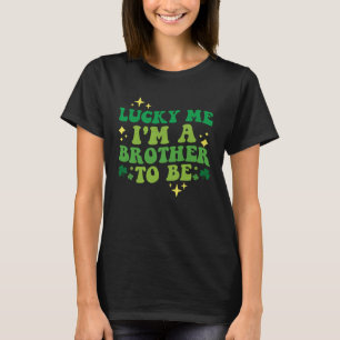 Lucky Me I m A Brother To Be St Patrick s Day T-Shirt