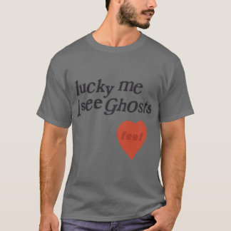 lucky me I see Ghosts heart funny T-Shirt