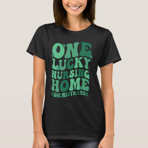 Lucky Nursing Home Administrator St Patrick's Day T-Shirt