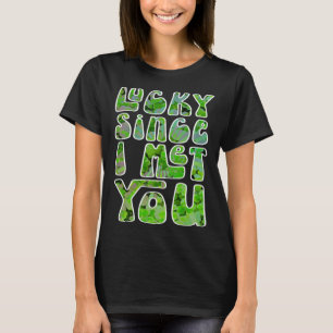 Lucky Since I Met You St Patrick s Day Love Retro T-Shirt