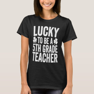 Lucky To Be A 5th Grade Teacher Shamrock St Patric T-Shirt