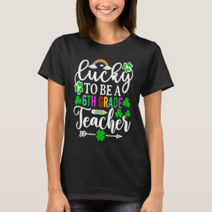 Lucky To Be A 6th Grade Teacher   St Patricks Day T-Shirt
