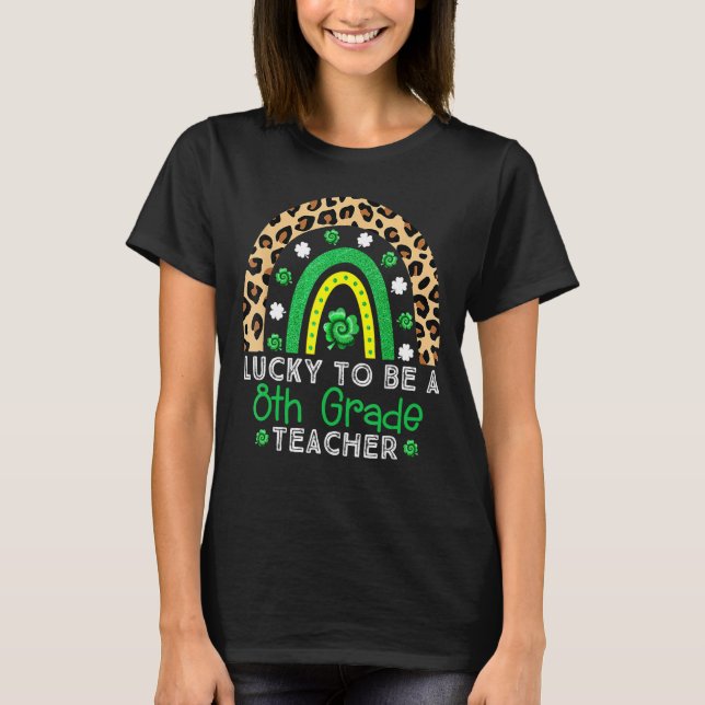 Lucky To Be A 8th Grade Teacher Rainbow St Patrick T-Shirt (Front)