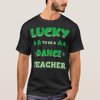 Lucky To Be A Dance Teacher St T-Shirt